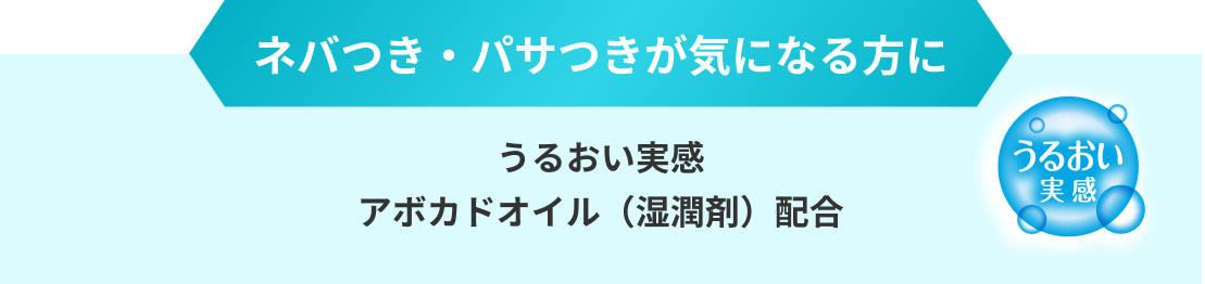 ネバつき・パサつきが気になる方に うるおい実感 アボカドオイル（湿潤剤）配合