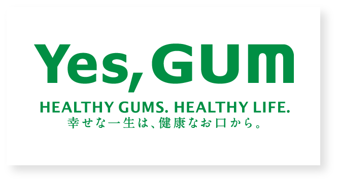 Yes,GUM HEALTHY GUMS. HEALTHY LIFE.幸せな一生は、健康なお口から。